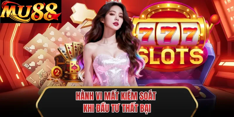 hanh vi mat kiem soat khi dau tu that bai hanh vi mat kiem soat khi dau tu that bai