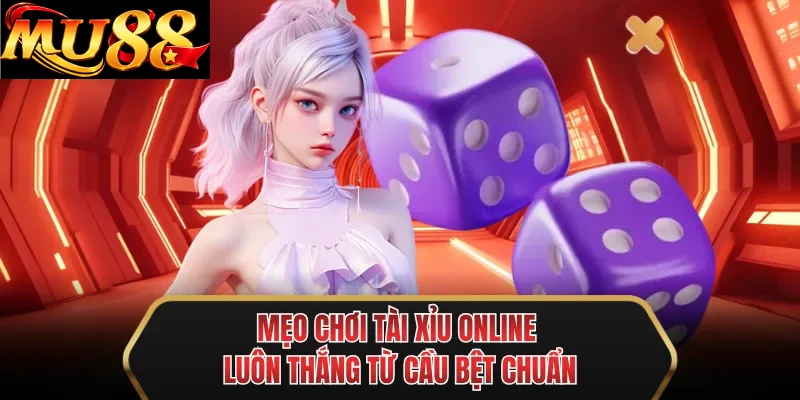 meo choi tai xiu online luon thang tu cau bet chuan