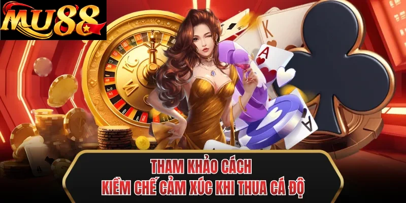 tham khao cach kiem che cam xuc khi thua ca do tham khao cach kiem che cam xuc khi thua ca do