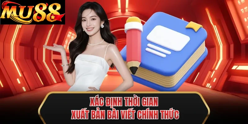 xac dinh thoi gian xuat ban bai viet chinh thuc